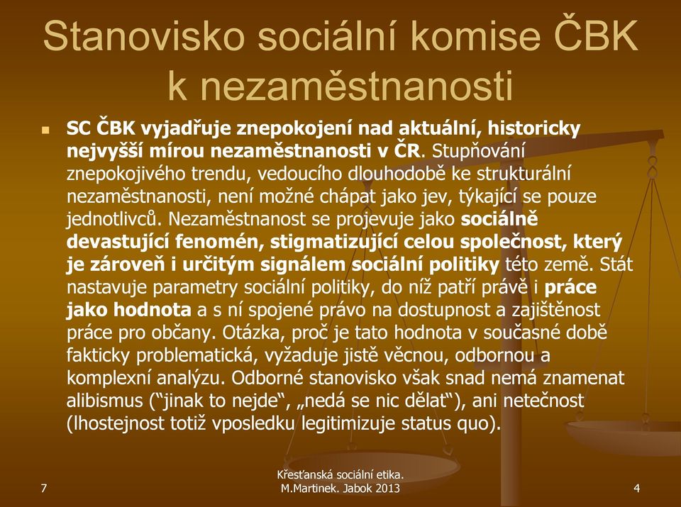 Nezaměstnanost se projevuje jako sociálně devastující fenomén, stigmatizující celou společnost, který je zároveň i určitým signálem sociální politiky této země.