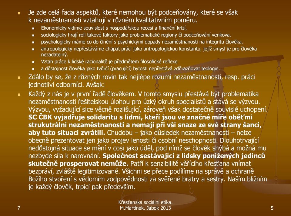 psychickými dopady nezaměstnanosti na integritu člověka, antropologicky nepřestáváme chápat práci jako antropologickou konstantu, jejíž smysl je pro člověka nezadatelný.