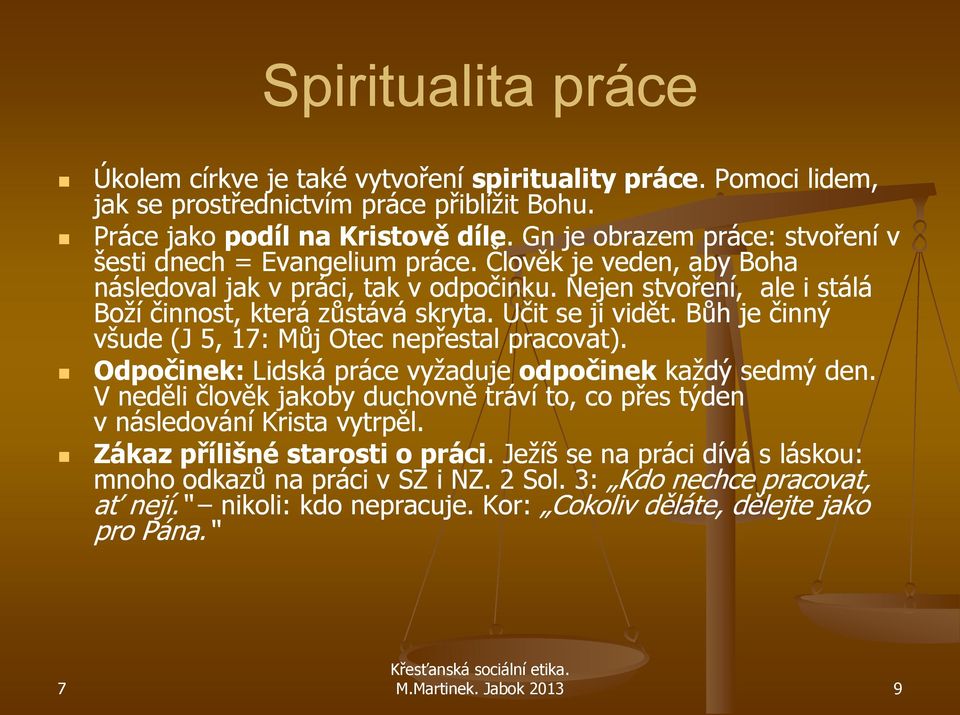 Učit se ji vidět. Bůh je činný všude (J 5, 1: Můj Otec nepřestal pracovat). Odpočinek: Lidská práce vyžaduje odpočinek každý sedmý den.