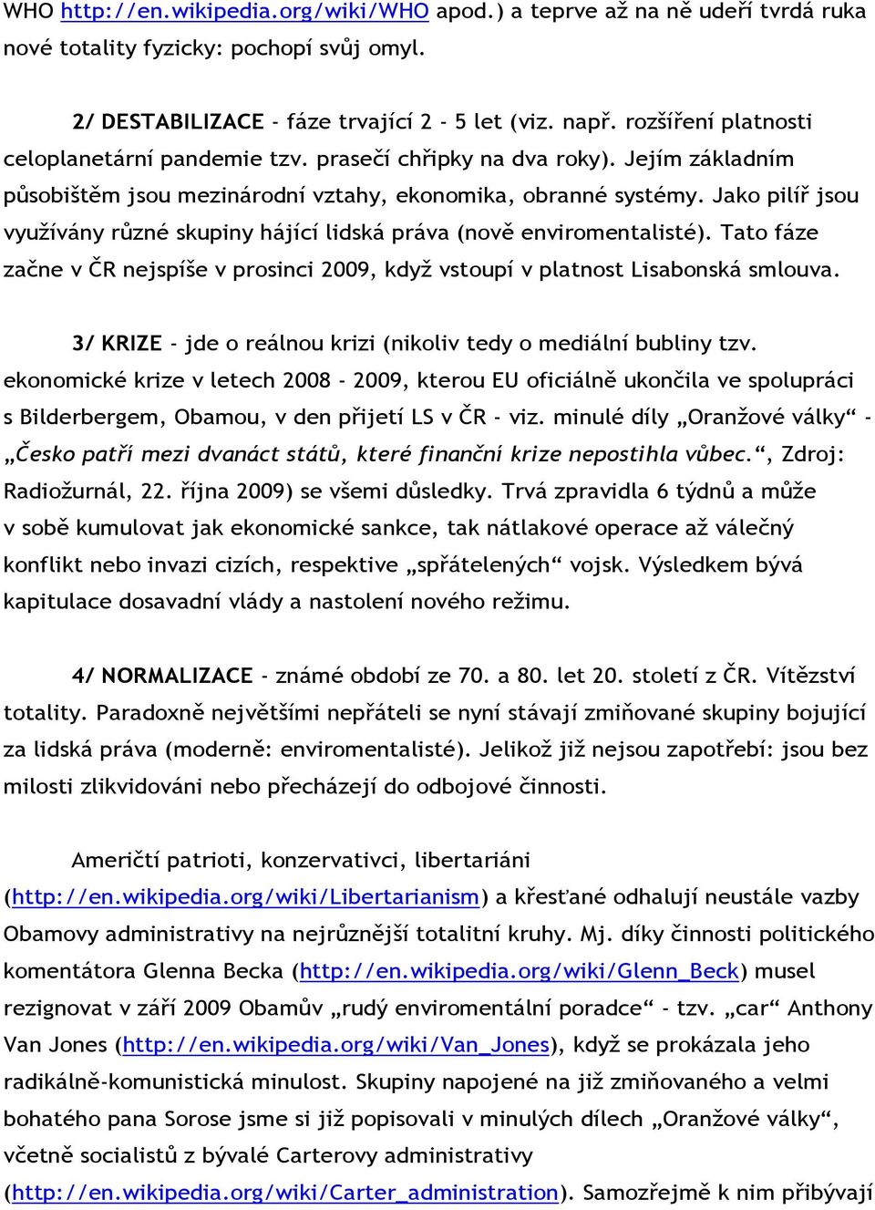 Jako pilíř jsou využívány různé skupiny hájící lidská práva (nově enviromentalisté). Tato fáze začne v ČR nejspíše v prosinci 2009, když vstoupí v platnost Lisabonská smlouva.