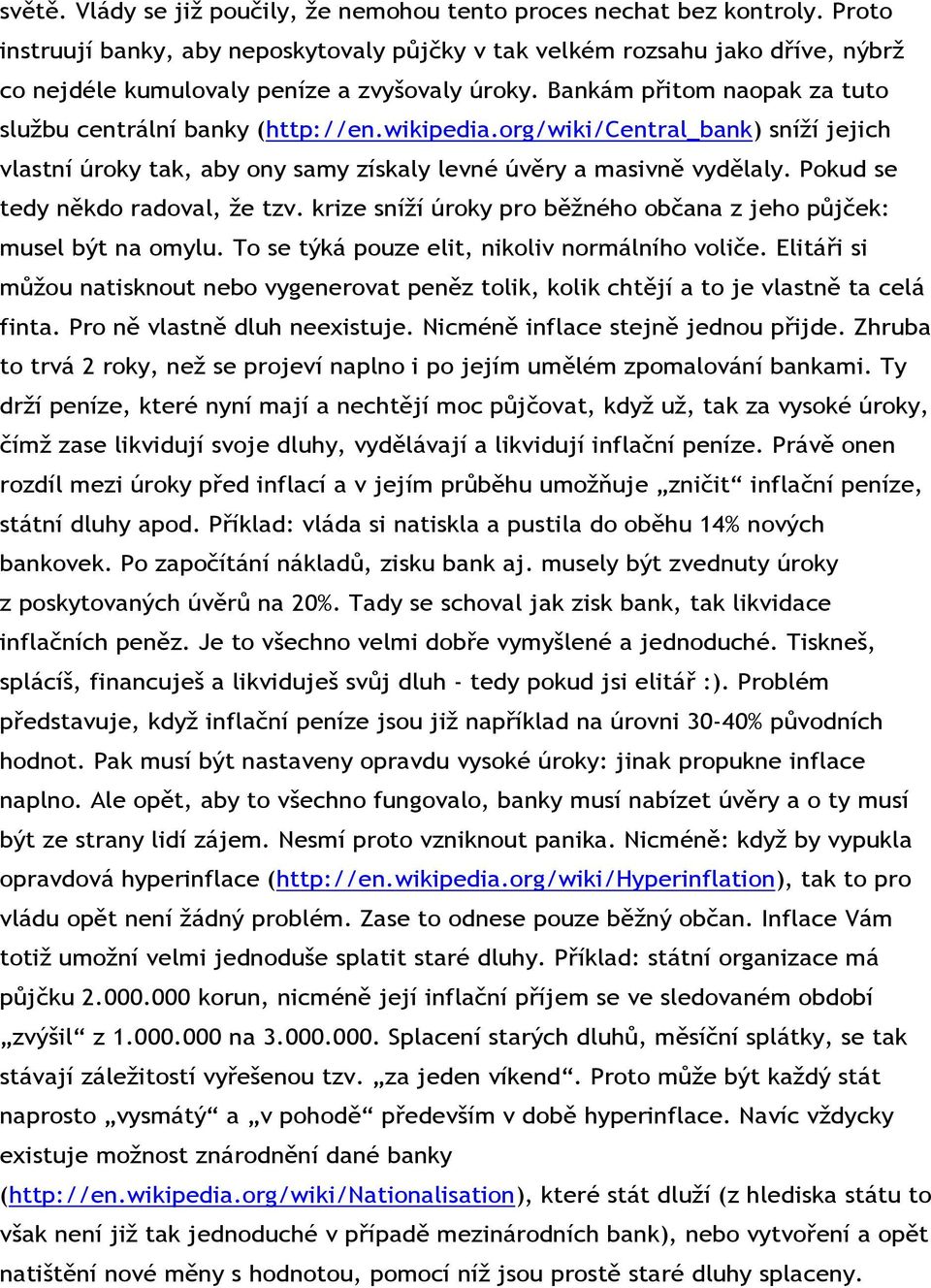 wikipedia.org/wiki/central_bank) sníží jejich vlastní úroky tak, aby ony samy získaly levné úvěry a masivně vydělaly. Pokud se tedy někdo radoval, že tzv.