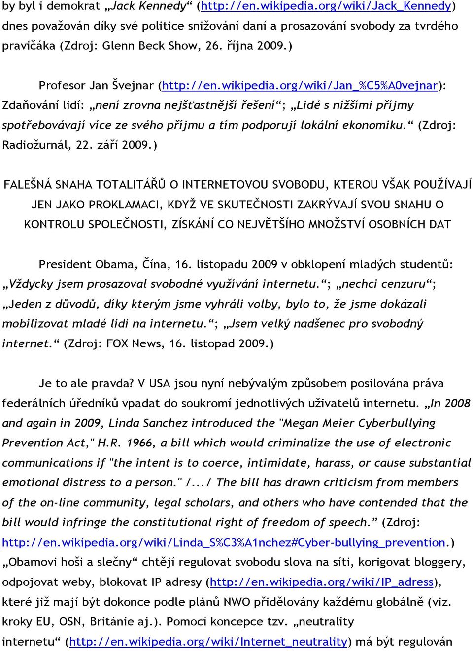 org/wiki/jan_%c5%a0vejnar): Zdaňování lidí: není zrovna nejšťastnější řešení ; Lidé s nižšími příjmy spotřebovávají více ze svého příjmu a tím podporují lokální ekonomiku. (Zdroj: Radiožurnál, 22.