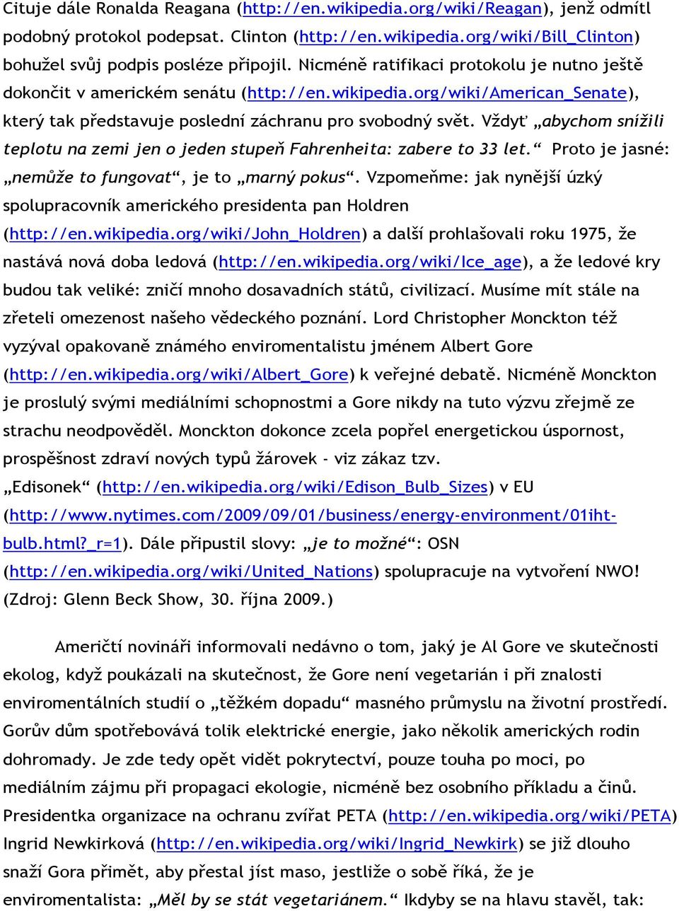 Vždyť abychom snížili teplotu na zemi jen o jeden stupeň Fahrenheita: zabere to 33 let. Proto je jasné: nemůže to fungovat, je to marný pokus.