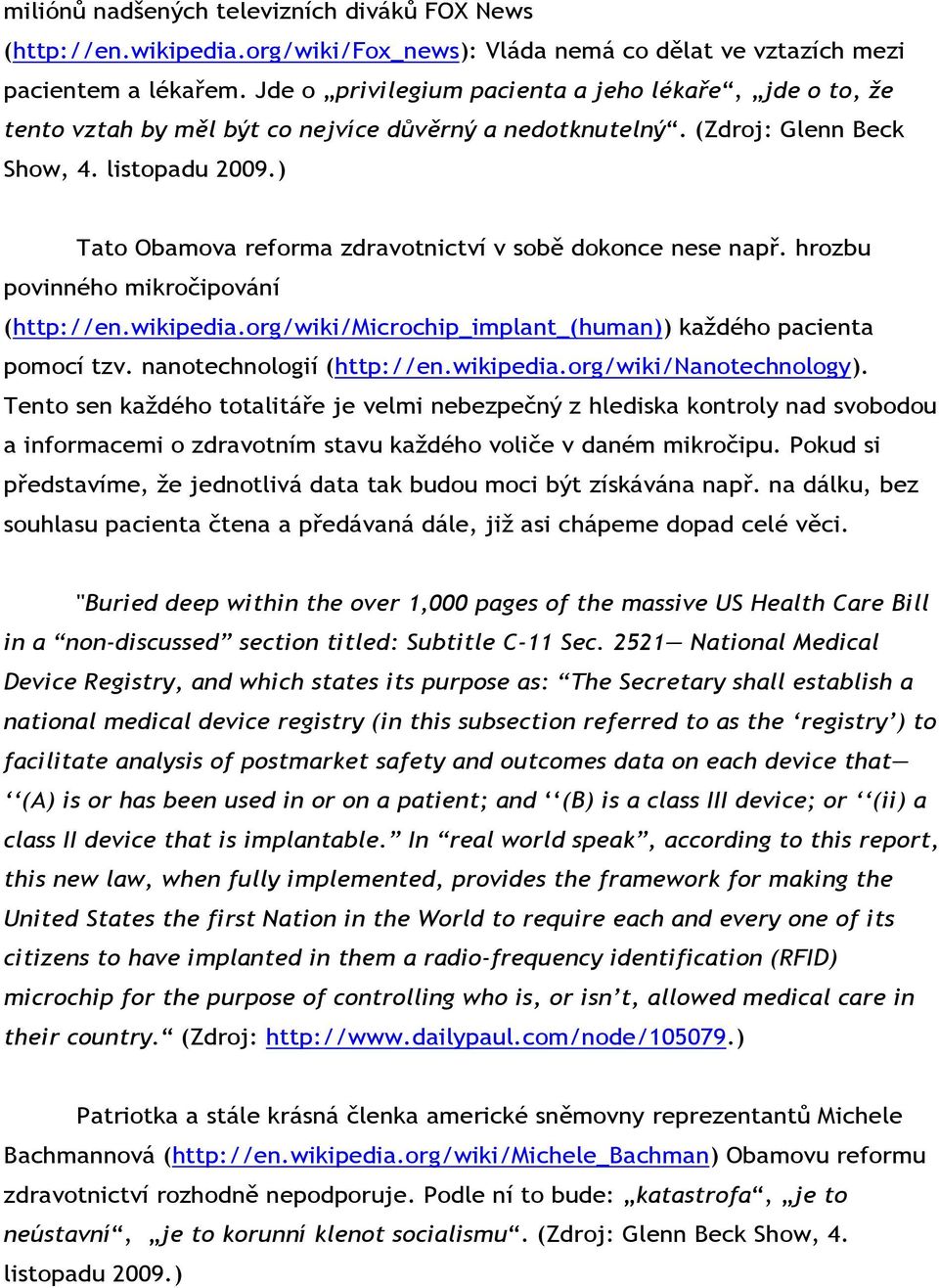 ) Tato Obamova reforma zdravotnictví v sobě dokonce nese např. hrozbu povinného mikročipování (http://en.wikipedia.org/wiki/microchip_implant_(human)) každého pacienta pomocí tzv.