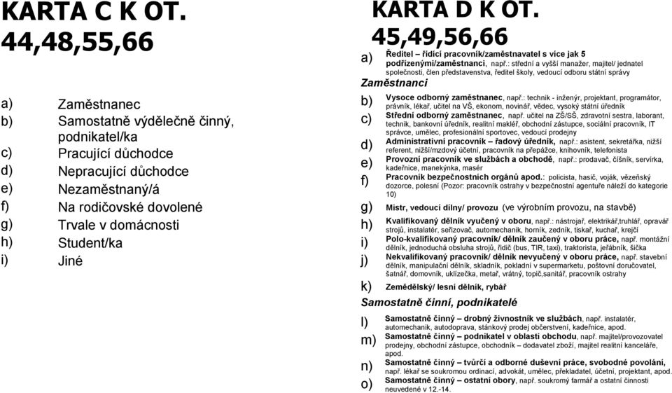 i) Jiné KARTA D K OT. 45,49,56,66 a) Ředitel řídící pracovník/zaměstnavatel s více jak 5 podřízenými/zaměstnanci, např.