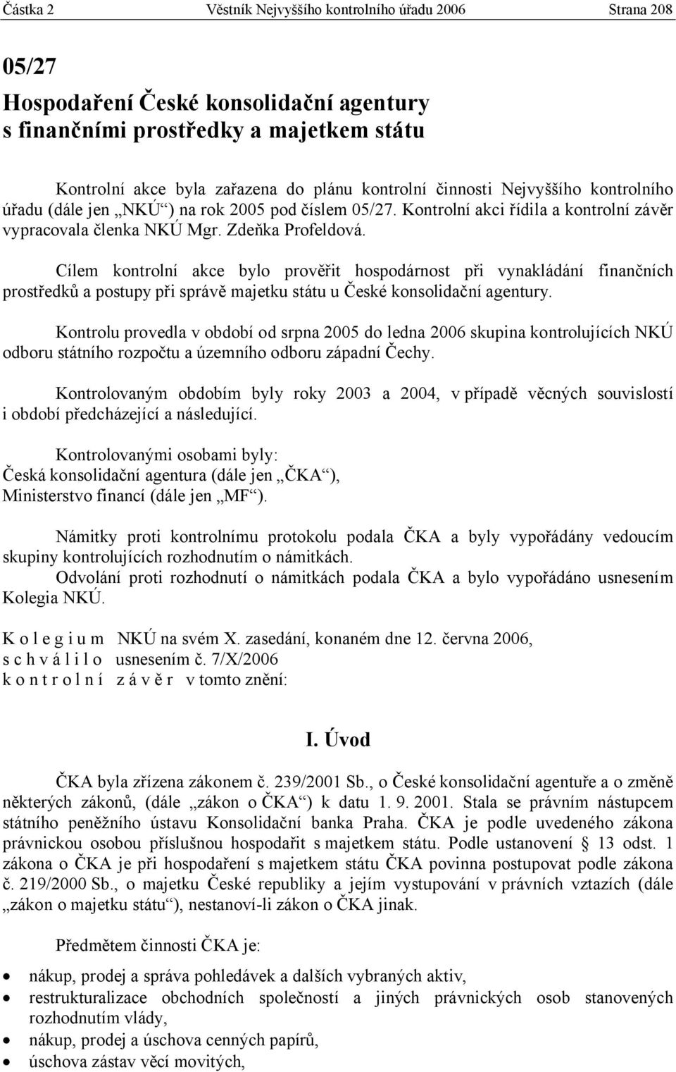 Cílem kontrolní akce bylo prověřit hospodárnost při vynakládání finančních prostředků a postupy při správě majetku státu u České konsolidační agentury.