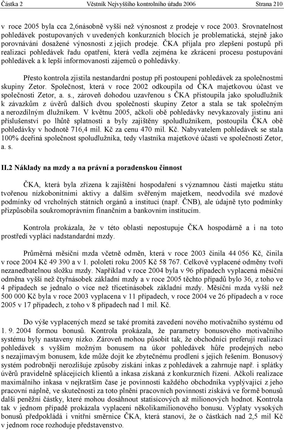 ČKA přijala pro zlepšení postupů při realizaci pohledávek řadu opatření, která vedla zejména ke zkrácení procesu postupování pohledávek a k lepší informovanosti zájemců o pohledávky.