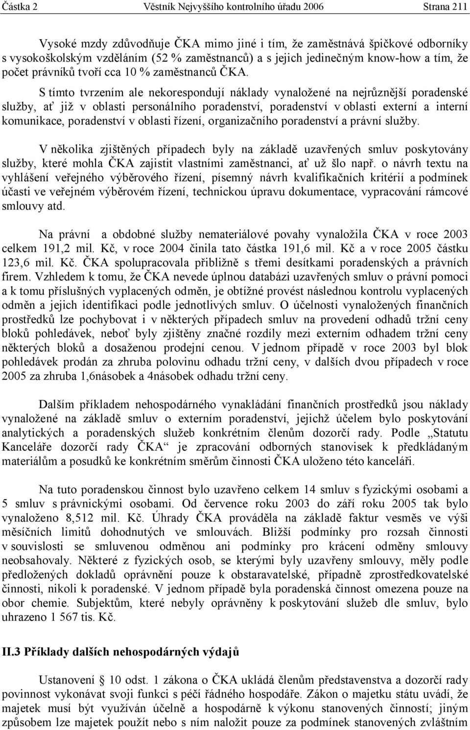 S tímto tvrzením ale nekorespondují náklady vynaložené na nejrůznější poradenské služby, ať již v oblasti personálního poradenství, poradenství v oblasti externí a interní komunikace, poradenství v