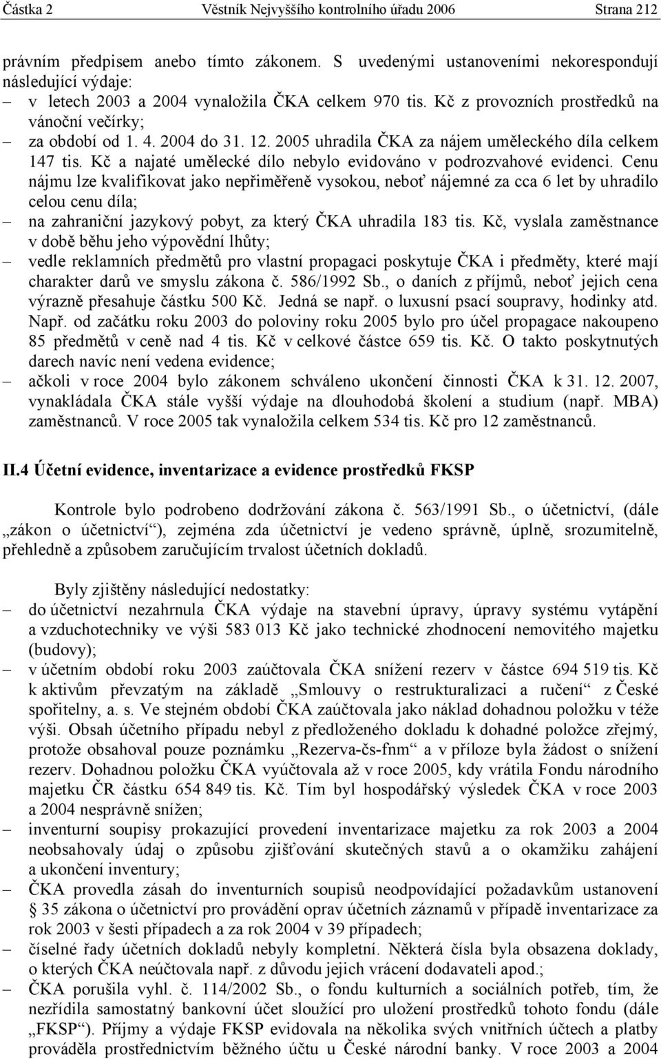 2005 uhradila ČKA za nájem uměleckého díla celkem 147 tis. Kč a najaté umělecké dílo nebylo evidováno v podrozvahové evidenci.