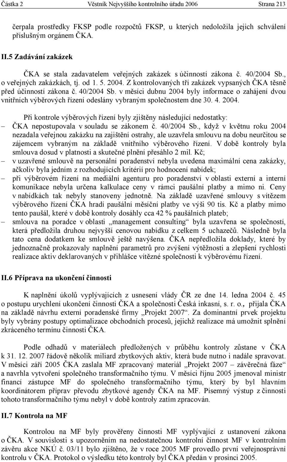 Z kontrolovaných tří zakázek vypsaných ČKA těsně před účinností zákona č. 40/2004 Sb.