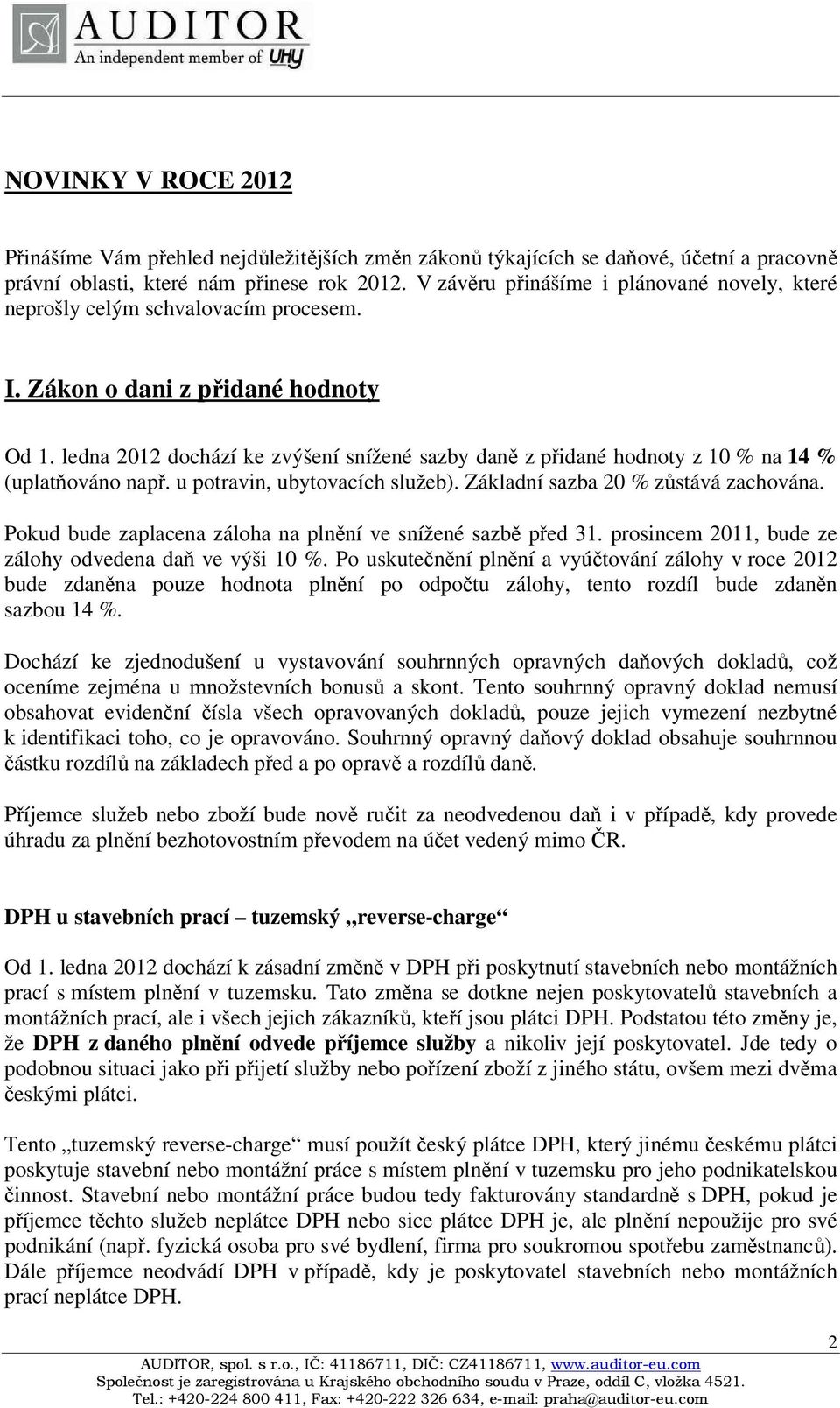 ledna 2012 dochází ke zvýšení snížené sazby daně z přidané hodnoty z 10 % na 14 % (uplatňováno např. u potravin, ubytovacích služeb). Základní sazba 20 % zůstává zachována.