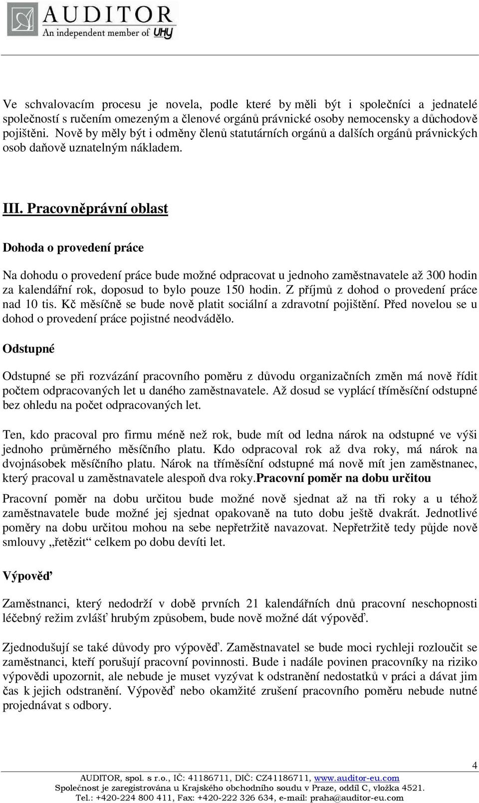 Pracovněprávní oblast Dohoda o provedení práce Na dohodu o provedení práce bude možné odpracovat u jednoho zaměstnavatele až 300 hodin za kalendářní rok, doposud to bylo pouze 150 hodin.