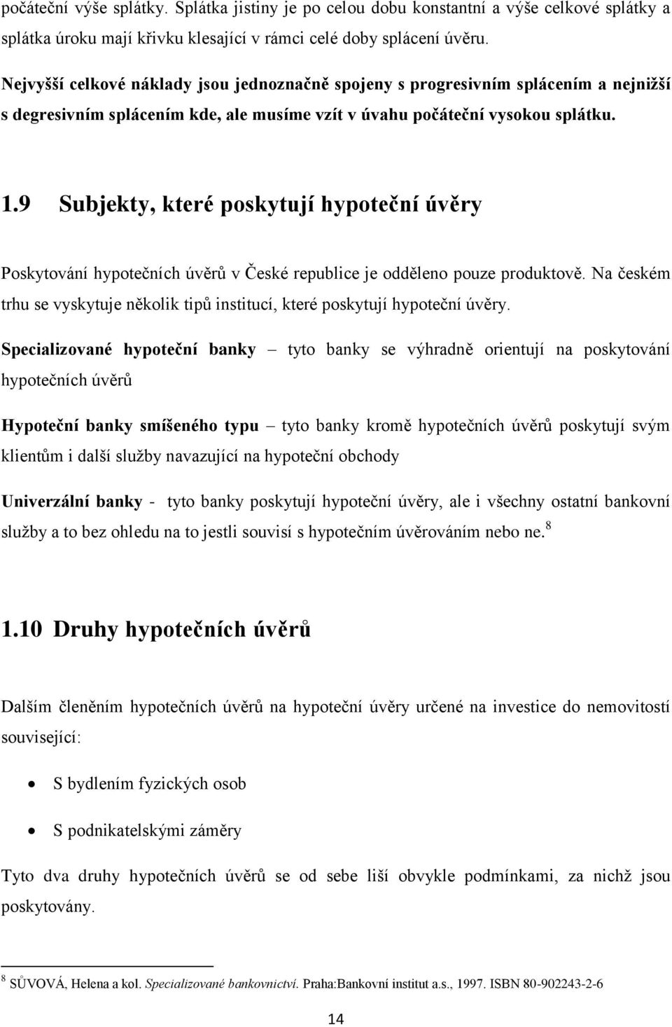 9 Subjekty, které poskytují hypoteční úvěry Poskytování hypotečních úvěrů v České republice je odděleno pouze produktově.