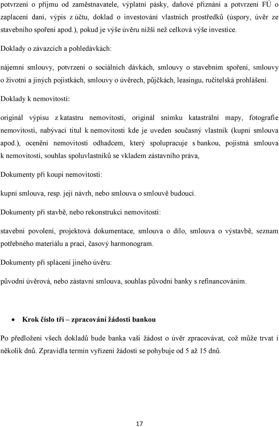 Doklady o závazcích a pohledávkách: nájemní smlouvy, potvrzení o sociálních dávkách, smlouvy o stavebním spoření, smlouvy o životní a jiných pojistkách, smlouvy o úvěrech, půjčkách, leasingu,