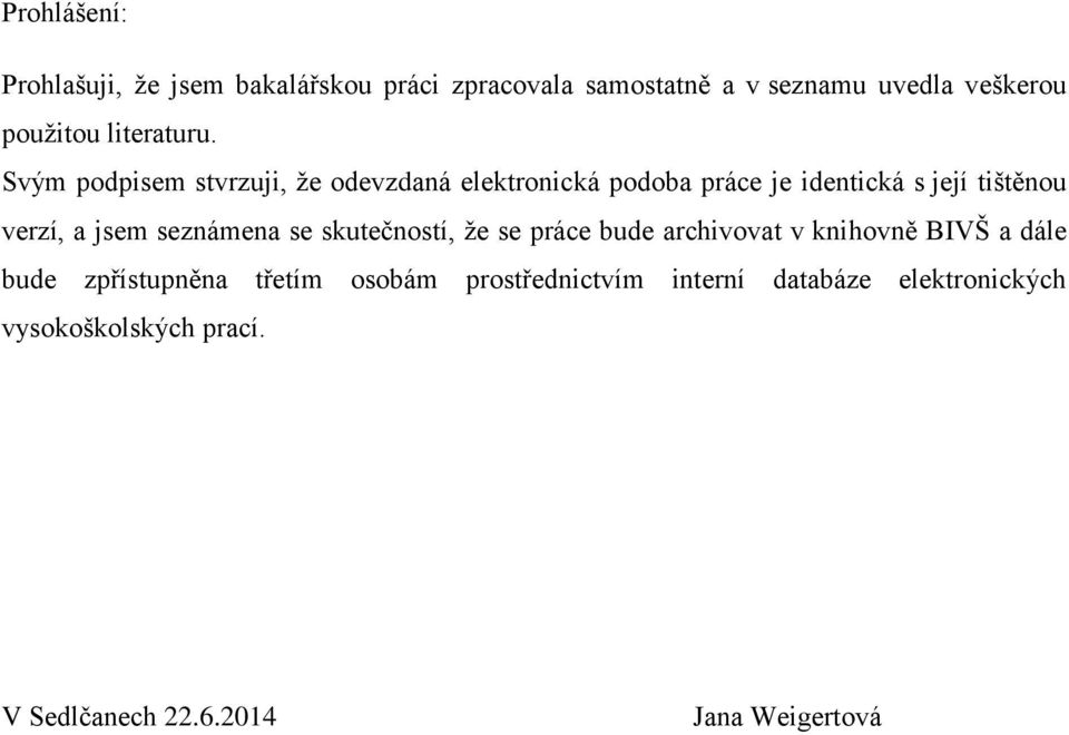 Svým podpisem stvrzuji, že odevzdaná elektronická podoba práce je identická s její tištěnou verzí, a jsem