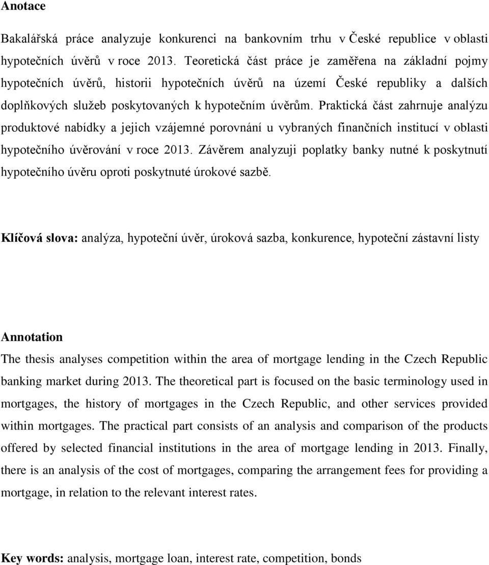 Praktická část zahrnuje analýzu produktové nabídky a jejich vzájemné porovnání u vybraných finančních institucí v oblasti hypotečního úvěrování v roce 2013.