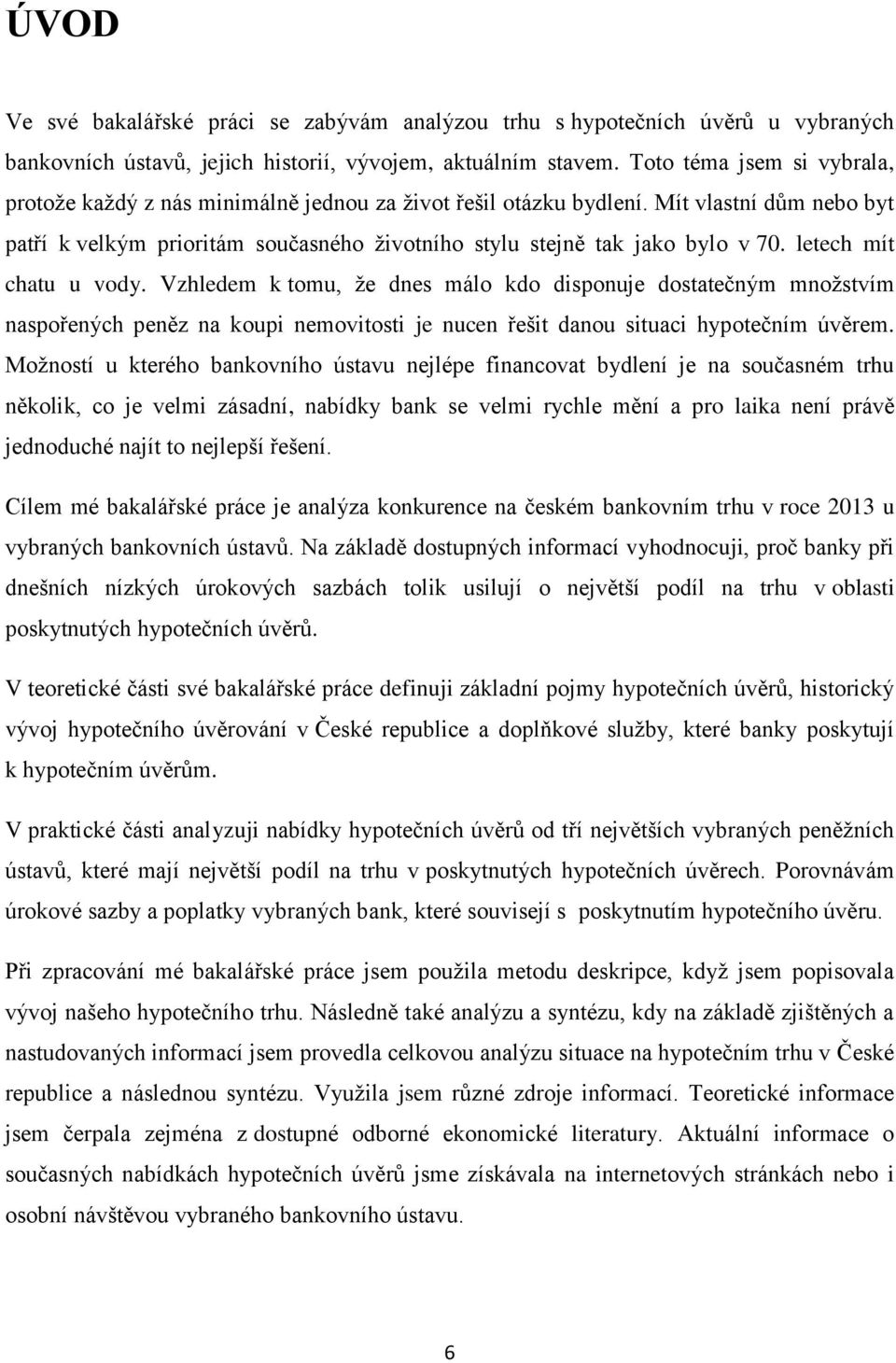 letech mít chatu u vody. Vzhledem k tomu, že dnes málo kdo disponuje dostatečným množstvím naspořených peněz na koupi nemovitosti je nucen řešit danou situaci hypotečním úvěrem.