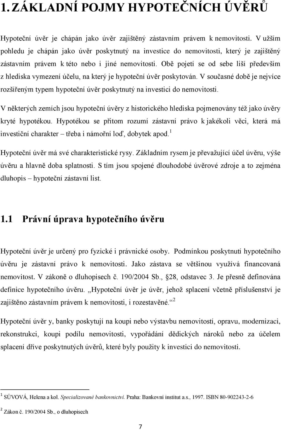 Obě pojetí se od sebe liší především z hlediska vymezení účelu, na který je hypoteční úvěr poskytován.