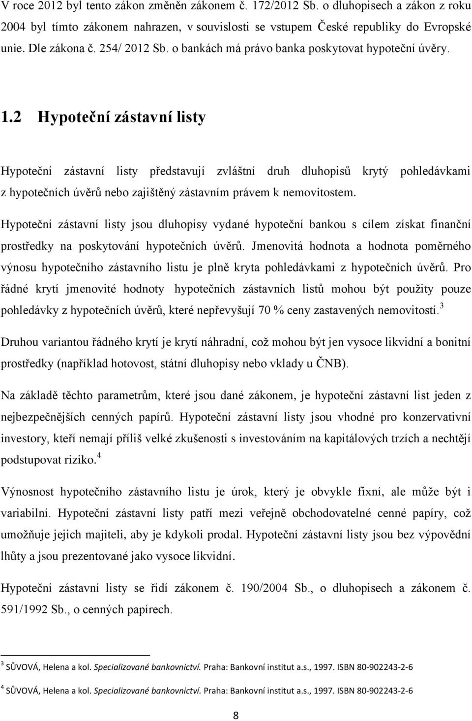 2 Hypoteční zástavní listy Hypoteční zástavní listy představují zvláštní druh dluhopisů krytý pohledávkami z hypotečních úvěrů nebo zajištěný zástavním právem k nemovitostem.