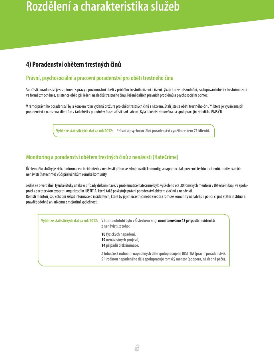 problémů a psychosociální pomoc. V rámci právního poradenství byla koncem roku vydaná brožura pro oběti trestných činů s názvem Stali jste se obětí trestného činu?