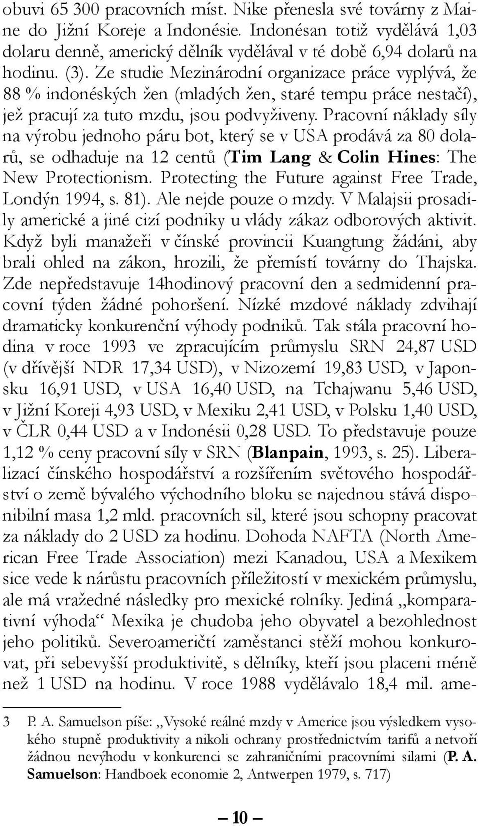 Pracovní náklady síly na výrobu jednoho páru bot, který se v USA prodává za 80 dolarů, se odhaduje na 12 centů (Tim Lang & Colin Hines: The New Protectionism.