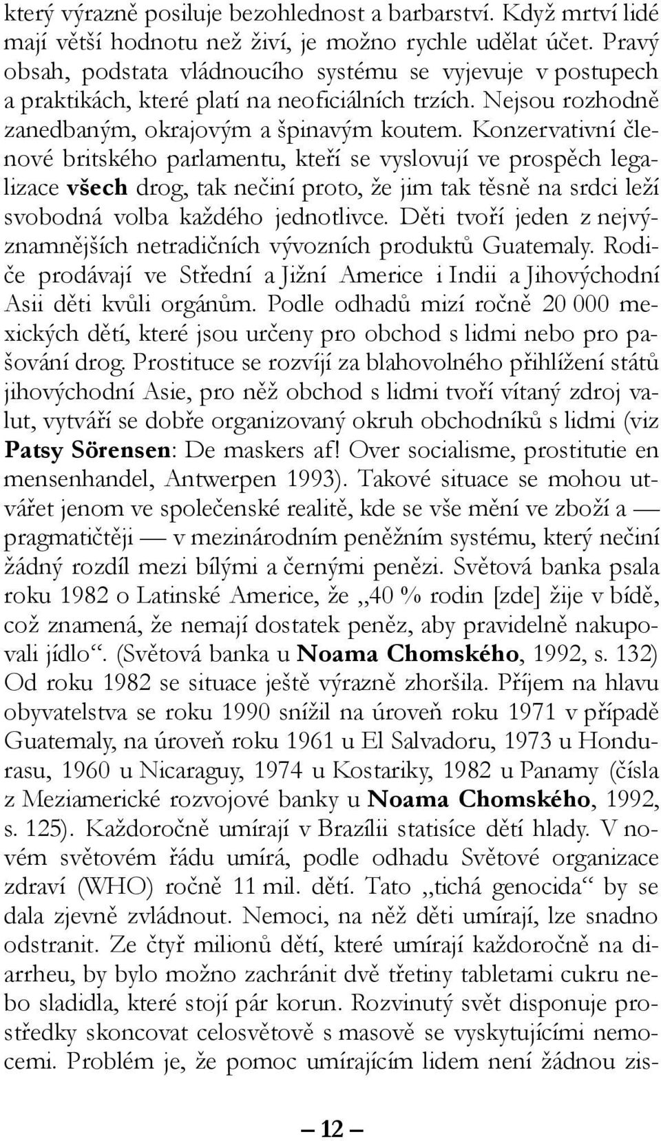 Konzervativní členové britského parlamentu, kteří se vyslovují ve prospěch legalizace všech drog, tak nečiní proto, že jim tak těsně na srdci leží svobodná volba každého jednotlivce.