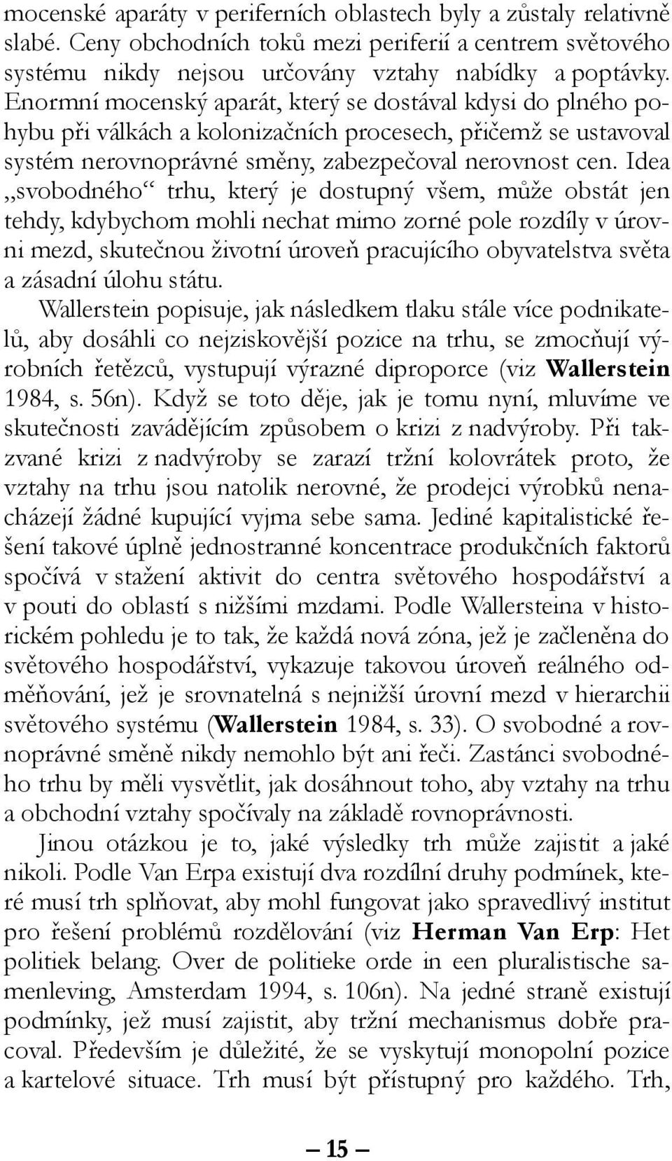 Idea svobodného trhu, který je dostupný všem, může obstát jen tehdy, kdybychom mohli nechat mimo zorné pole rozdíly v úrovni mezd, skutečnou životní úroveň pracujícího obyvatelstva světa a zásadní