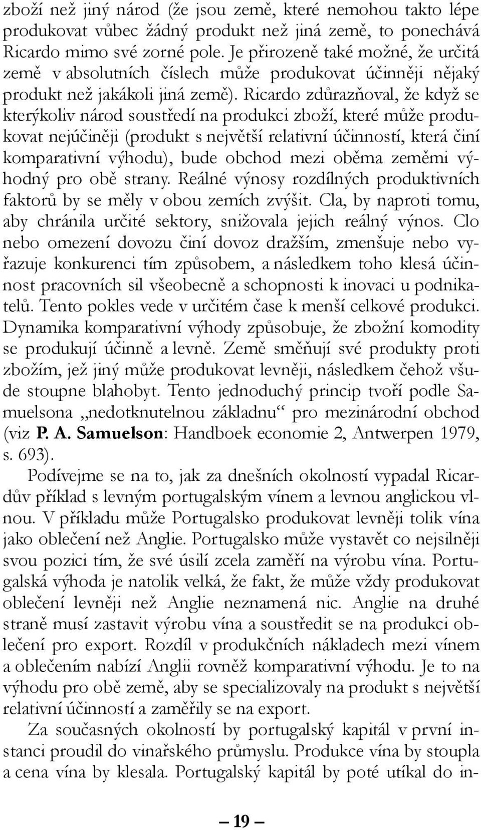 Ricardo zdůrazňoval, že když se kterýkoliv národ soustředí na produkci zboží, které může produkovat nejúčiněji (produkt s největší relativní účinností, která činí komparativní výhodu), bude obchod