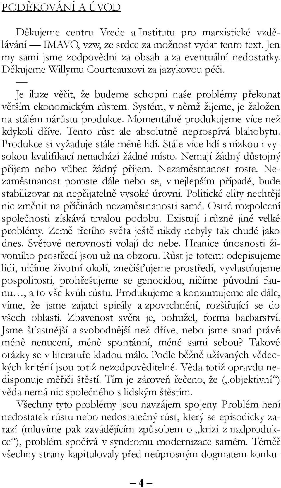 Momentálně produkujeme více než kdykoli dříve. Tento růst ale absolutně neprospívá blahobytu. Produkce si vyžaduje stále méně lidí.