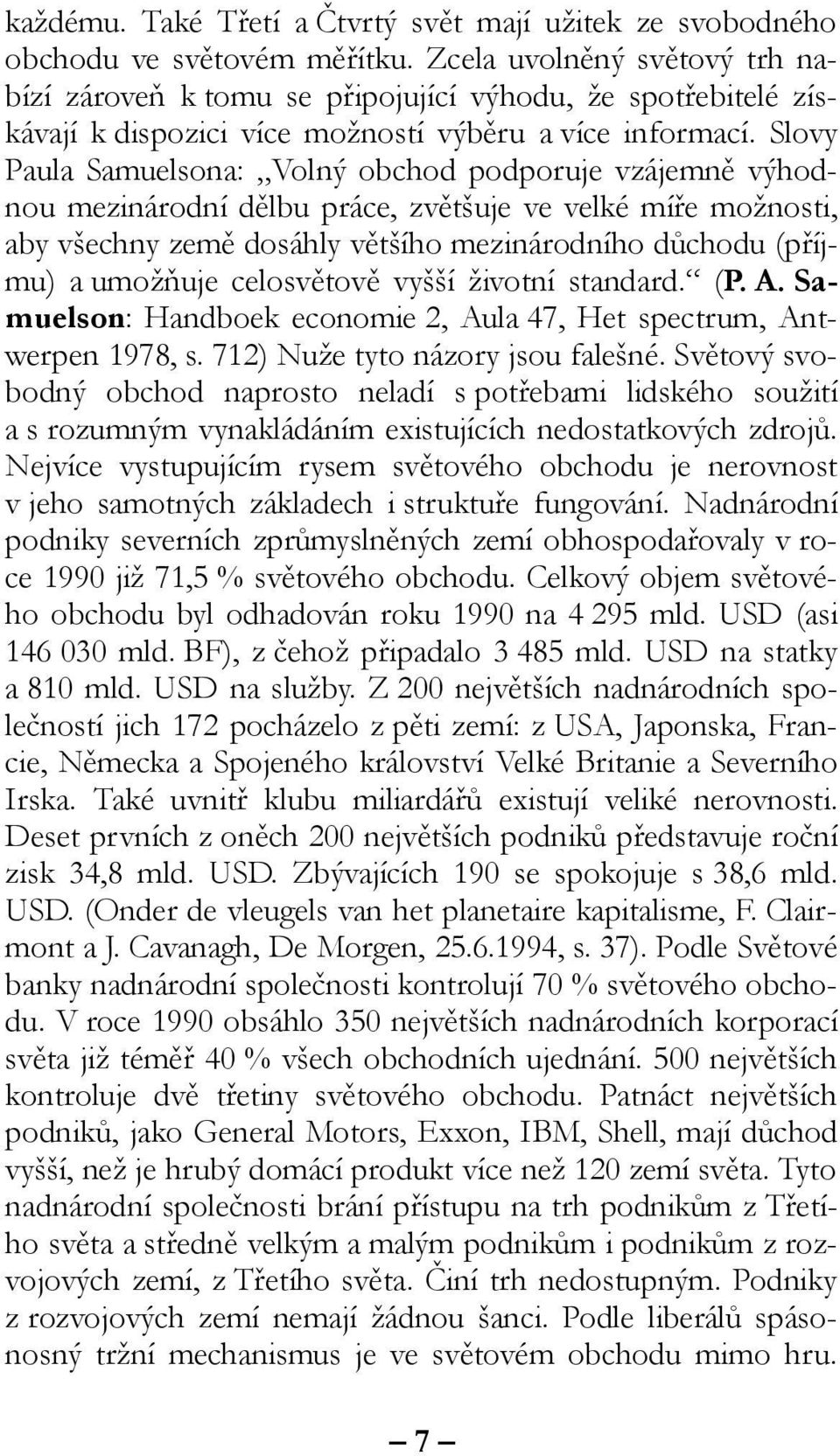 Slovy Paula Samuelsona: Volný obchod podporuje vzájemně výhodnou mezinárodní dělbu práce, zvětšuje ve velké míře možnosti, aby všechny země dosáhly většího mezinárodního důchodu (příjmu) a umožňuje