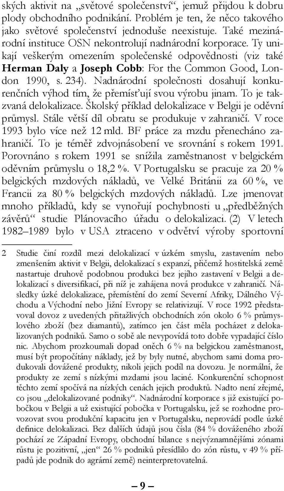 Nadnárodní společnosti dosahují konkurenčních výhod tím, že přemísťují svou výrobu jinam. To je takzvaná delokalizace. Školský příklad delokalizace v Belgii je oděvní průmysl.