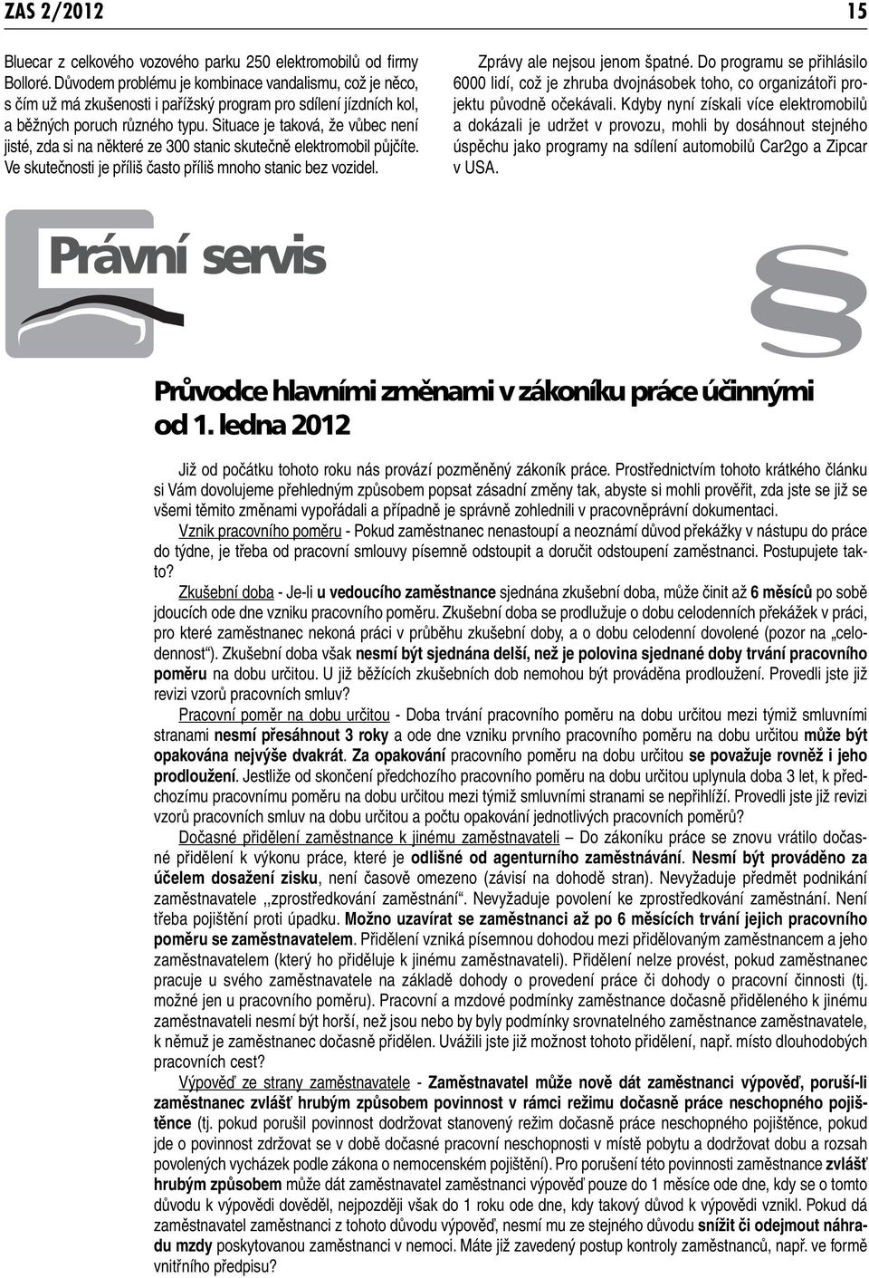 Situace je taková, že vůbec není jisté, zda si na některé ze 300 stanic skutečně elektromobil půjčíte. Ve skutečnosti je příliš často příliš mnoho stanic bez vozidel. Zprávy ale nejsou jenom špatné.