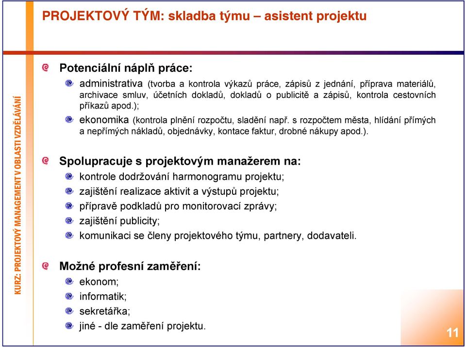 s rozpočtem města, hlídání přímých a nepřímých nákladů, objednávky, kontace faktur, drobné nákupy apod.).