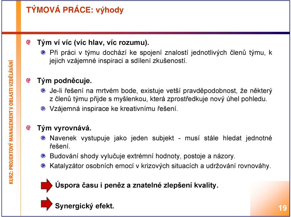 Je-li řešení na mrtvém bode, existuje vetší pravděpodobnost, že některý z členů týmu přijde s myšlenkou, která zprostředkuje nový úhel pohledu.