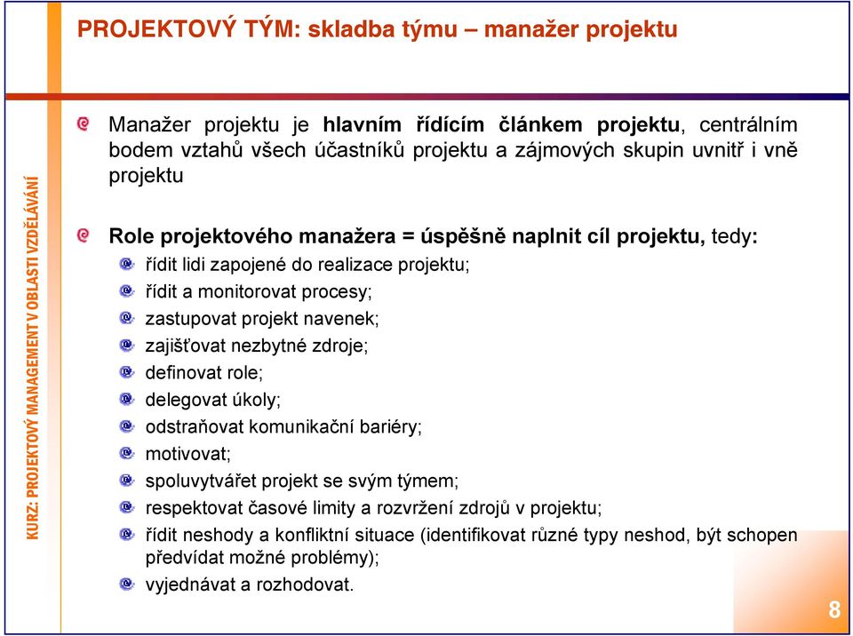 projekt navenek; zajišťovat nezbytné zdroje; definovat role; delegovat úkoly; odstraňovat komunikační bariéry; motivovat; spoluvytvářet t projekt se svým týmem; respektovat