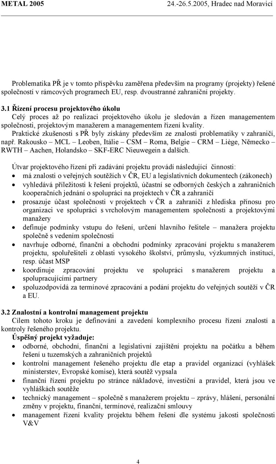 Praktické zkušenosti s PŘ byly získány především ze znalosti problematiky v zahraničí, např.