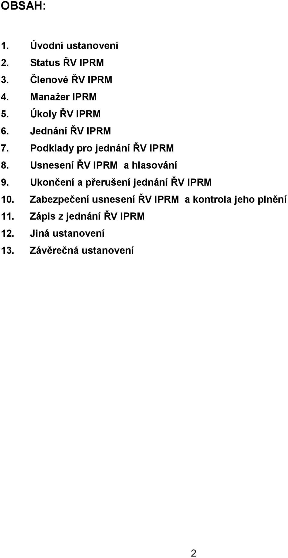 Usnesení ŘV IPRM a hlasování 9. Ukončení a přerušení jednání ŘV IPRM 10.