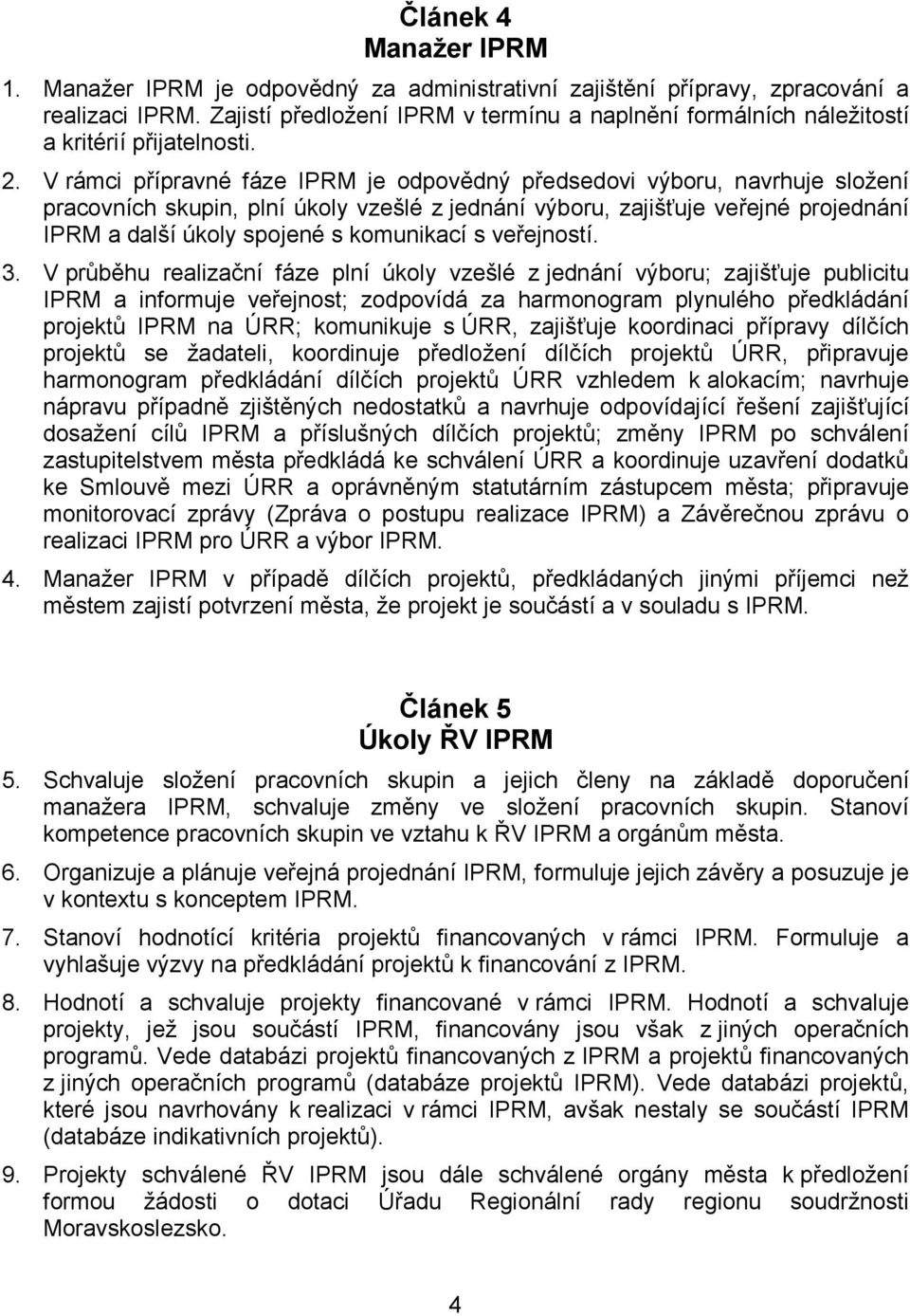 V rámci přípravné fáze IPRM je odpovědný předsedovi výboru, navrhuje složení pracovních skupin, plní úkoly vzešlé z jednání výboru, zajišťuje veřejné projednání IPRM a další úkoly spojené s