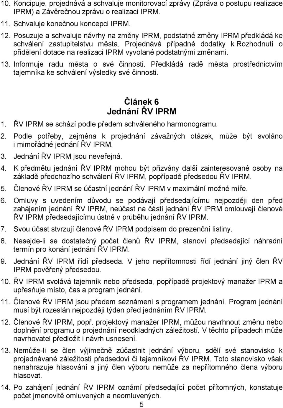 Projednává případné dodatky k Rozhodnutí o přidělení dotace na realizaci IPRM vyvolané podstatnými změnami. 13. Informuje radu města o své činnosti.