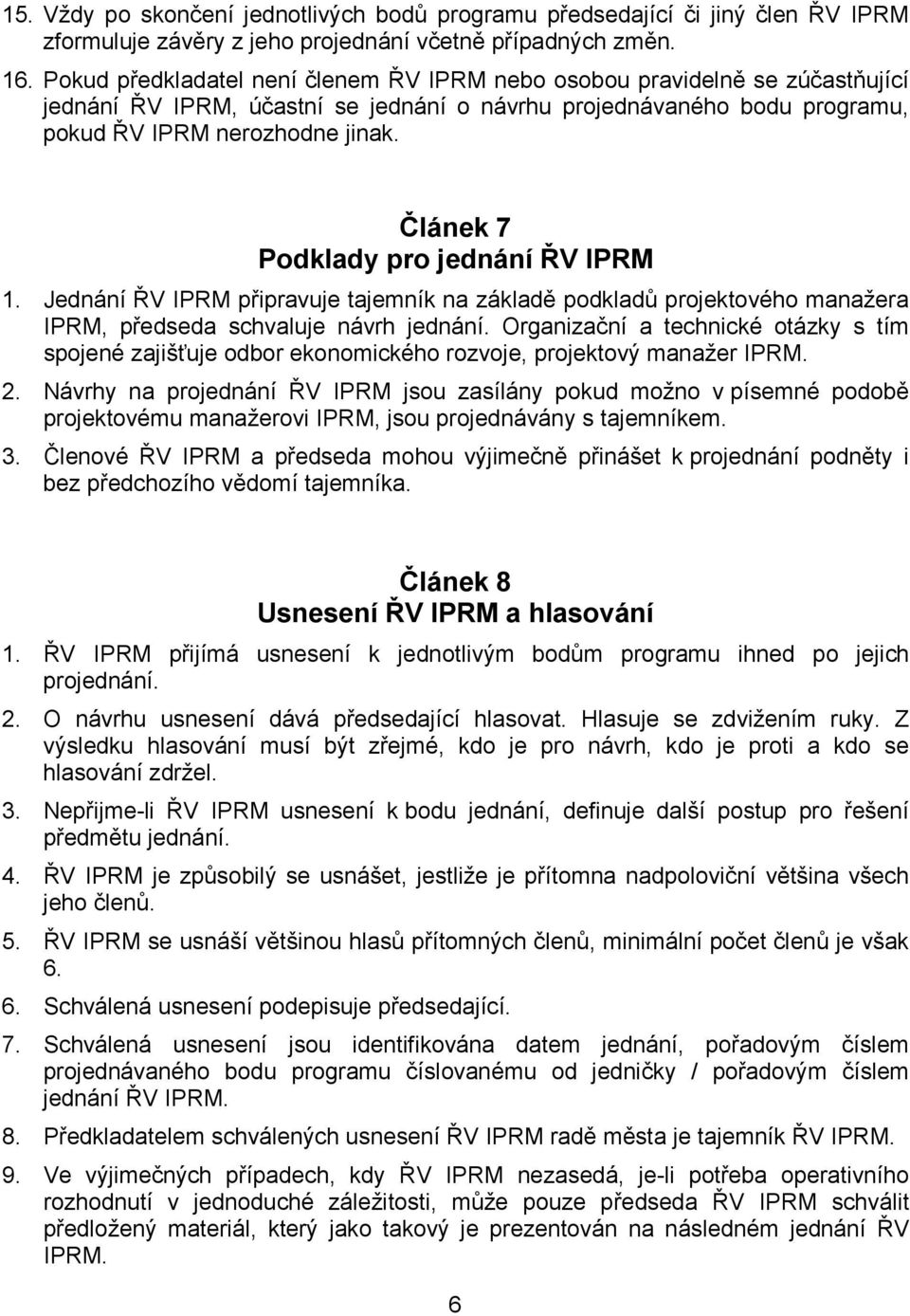 Článek 7 Podklady pro jednání ŘV IPRM 1. Jednání ŘV IPRM připravuje tajemník na základě podkladů projektového manažera IPRM, předseda schvaluje návrh jednání.