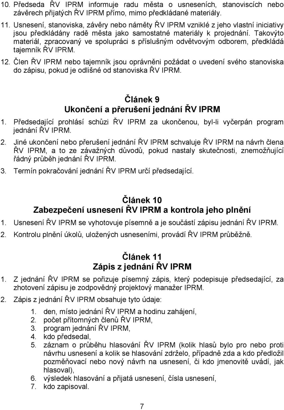 Takovýto materiál, zpracovaný ve spolupráci s příslušným odvětvovým odborem, předkládá tajemník ŘV IPRM. 12.