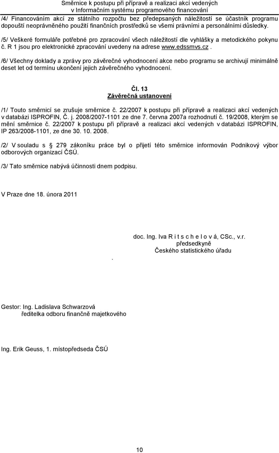 /6/ Všechny doklady a zprávy pro závěrečné vyhodnocení akce nebo programu se archivují minimálně deset let od termínu ukončení jejich závěrečného vyhodnocení. Čl.