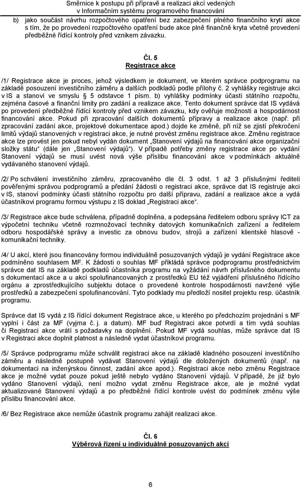 5 Registrace akce /1/ Registrace akce je proces, jehož výsledkem je dokument, ve kterém správce podprogramu na základě posouzení investičního záměru a dalších podkladů podle přílohy č.