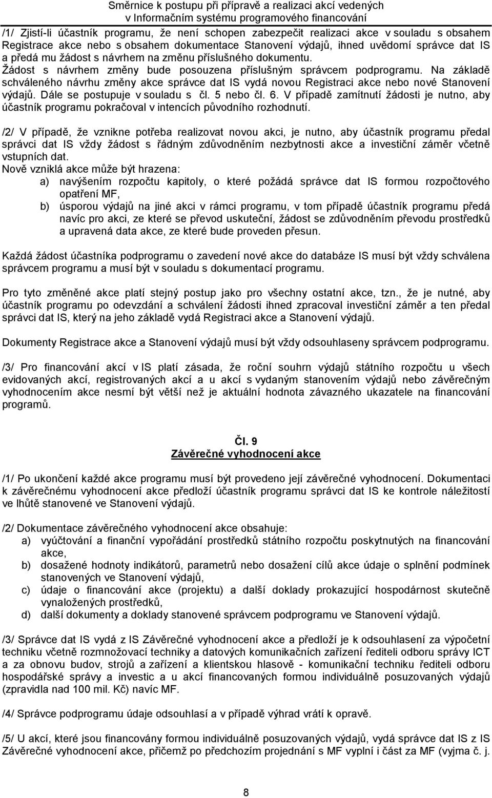 Na základě schváleného návrhu změny akce správce dat IS vydá novou Registraci akce nebo nové Stanovení výdajů. Dále se postupuje v souladu s čl. 5 nebo čl. 6.