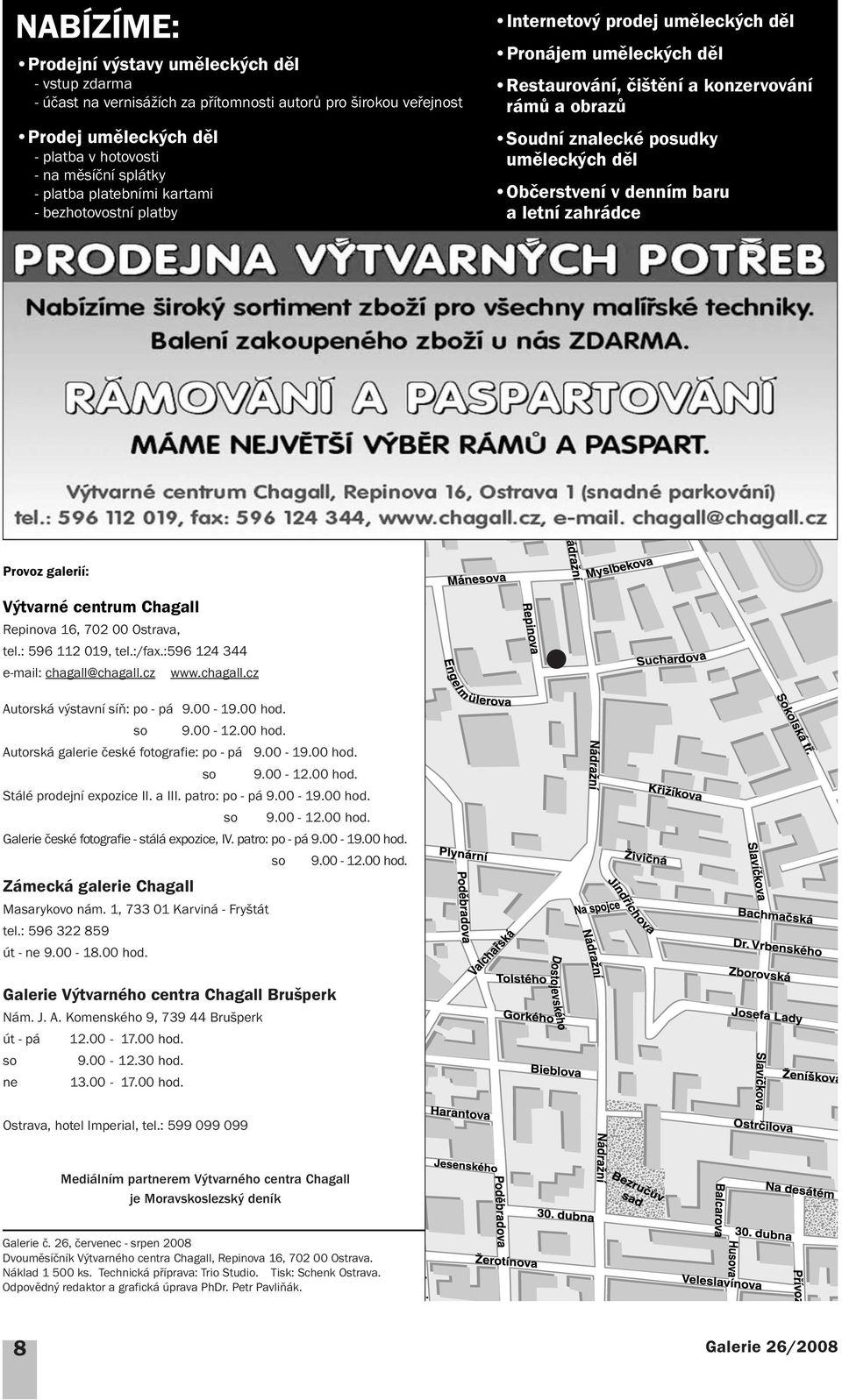 Občerstvení v denním baru a letní zahrádce Provoz galerií: Výtvarné centrum Chagall Repinova 16, 702 00 Ostrava, tel.: 596 112 019, tel.:/fax.:596 124 344 e-mail: chagall@