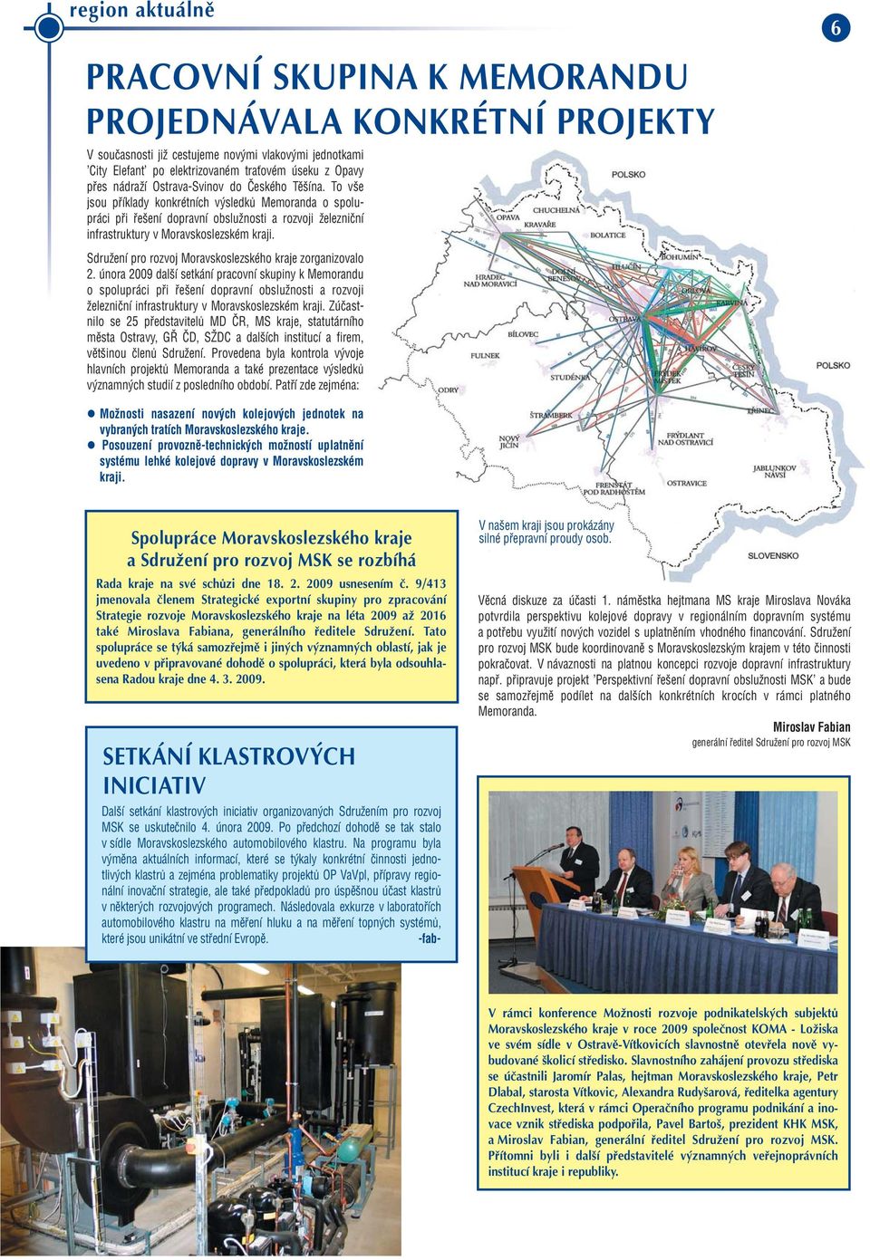 To vše jsou příklady konkrétních výsledků Memoranda o spolu práci při řešení dopravní obslužnosti a rozvoji železniční infrastruktury v Moravskoslezském kraji.