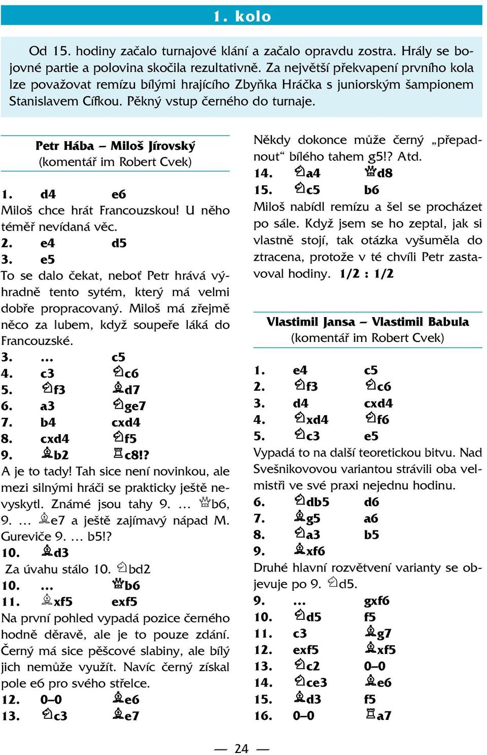 Petr Hába Miloš Jírovský (komentář im Robert Cvek) 1. d4 e6 Miloš chce hrát Francouzskou! U něho téměř nevídaná věc. 2. e4 d5 3.