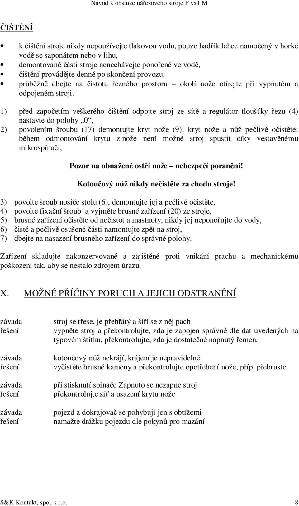 1) ped zapoetím veškerého ištní odpojte stroj ze sít a regulátor tloušky ezu (4) nastavte do polohy 0, 2) povolením šroubu (17) demontujte kryt nože (9); kryt nože a nž peliv oistte; bhem odmontování