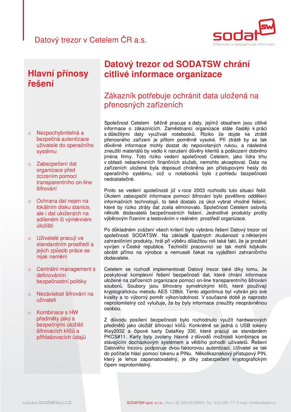 výměnném úložišti o Uživatelé pracují ve standardním prostředí a jejich způsob práce se nijak nemění o Centrální management s definováním bezpečnostní politiky o Nezávislost šifrování na uživateli o