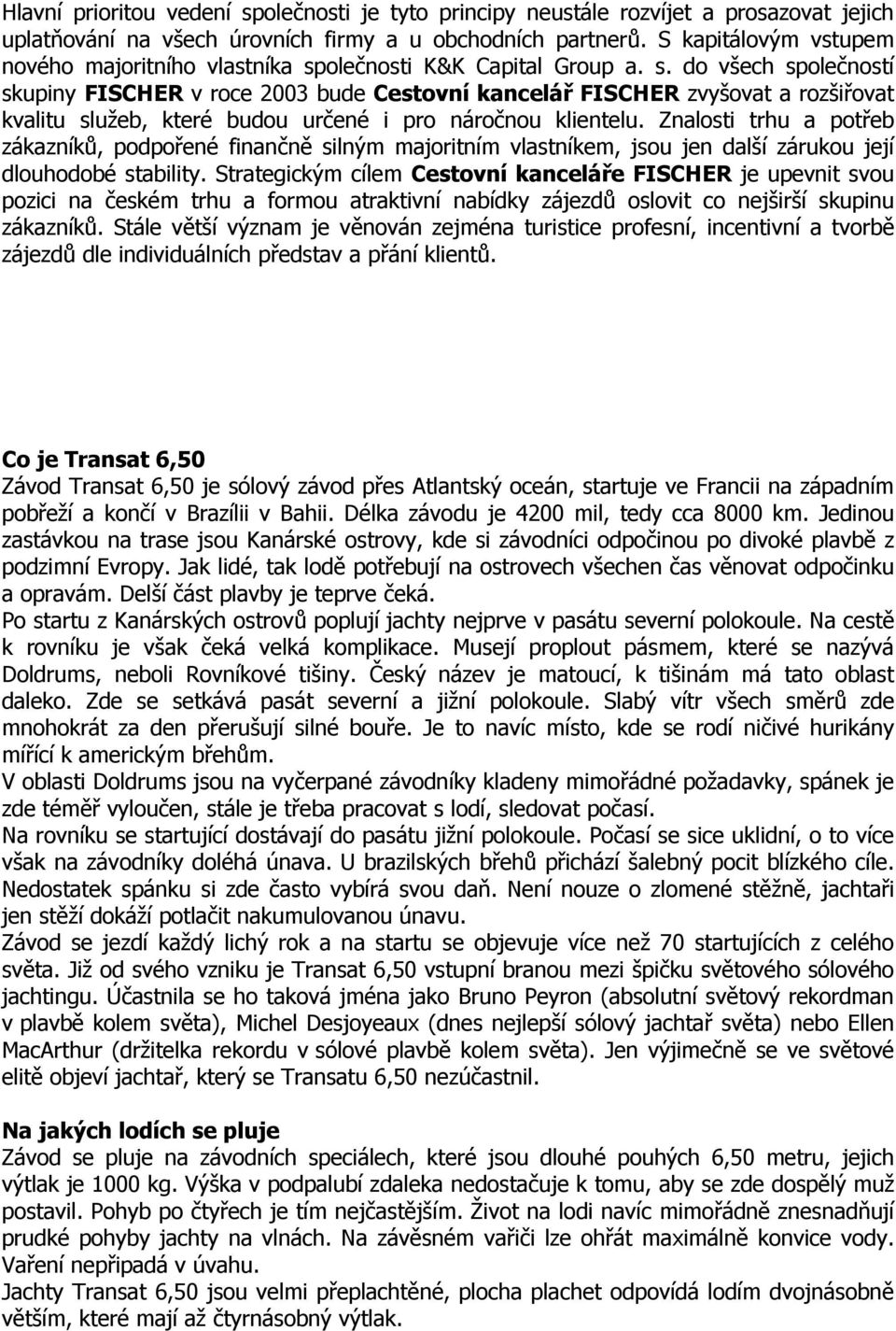 olenosti K&K Capital Group a. s. do všech spoleností skupiny FISCHER v roce 2003 bude Cestovní kancelá FISCHER zvyšovat a rozšiovat kvalitu služeb, které budou urené i pro náronou klientelu.